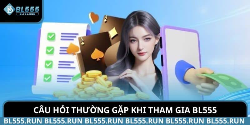Tổng hợp các câu hỏi thường gặp khi tham gia nhà cái BL555