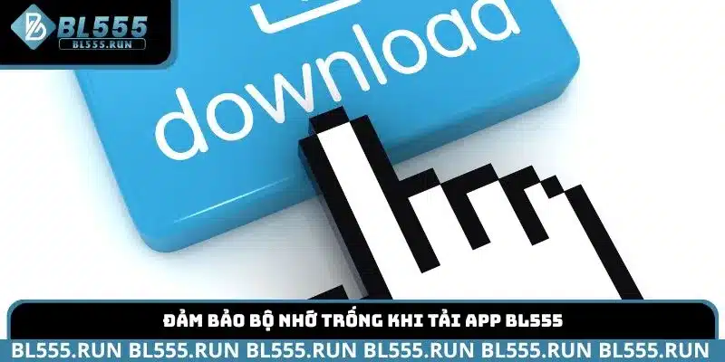 Đảm bảo bộ nhớ trống khi tải app BL555