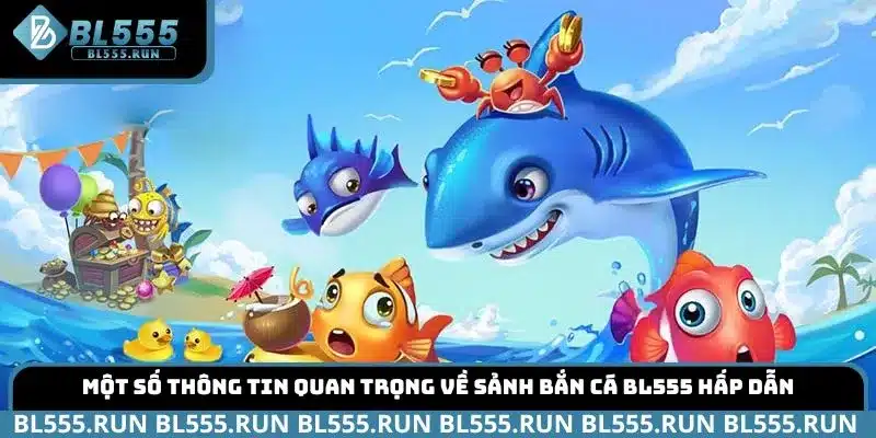 Một số thông tin quan trọng về sảnh bắn cá BL555 hấp dẫn