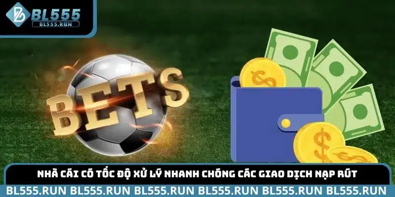 Nhà cái có tốc độ xử lý nhanh chóng các giao dịch nạp rút