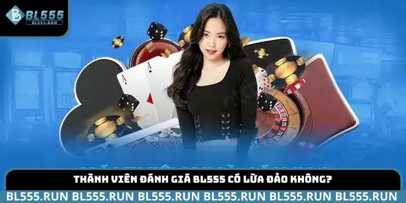 Thành viên đánh giá BL555 có lừa đảo không?