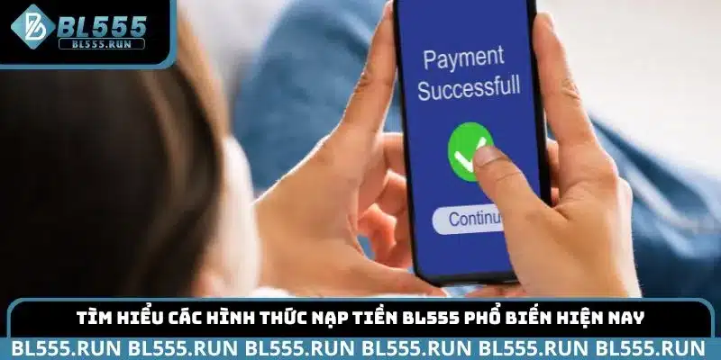 Tìm hiểu các hình thức nạp tiền BL555 phổ biến hiện nay